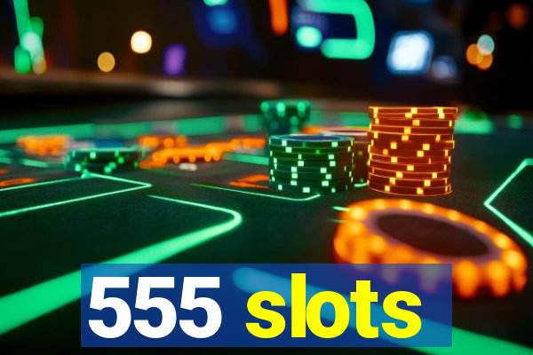 555 slots